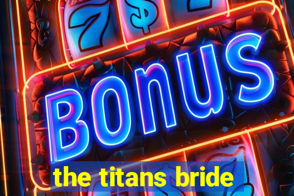 the titans bride